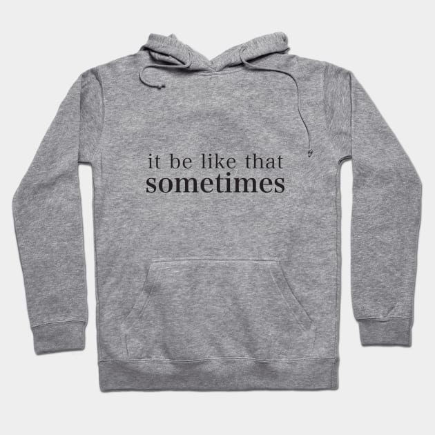 it be like that sometimes Hoodie by lyssajc